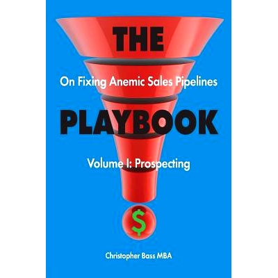 预订 THE PLAYBOOK on Fixing Anemic Sales Pipelines Volume I: Prospecting: 9781947459144