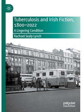 预订 Tuberculosis and Irish Fiction, 1800–2022: A Lingering Condition 结核病与爱尔兰小说 1800-2022：挥之不去的状态: 978