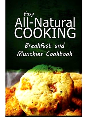 预订 Easy All-Natural Cooking - Breakfast and Munchies Cookbook: Easy Healthy Recipes Made With Natural Ingredients: 978