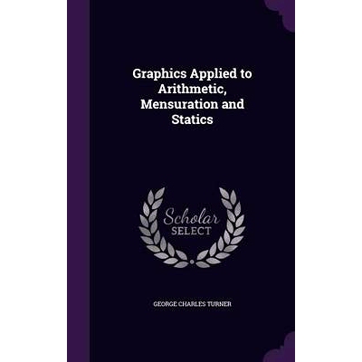 预订 Graphics Applied to Arithmetic, Mensuration and Statics: 9781357558642