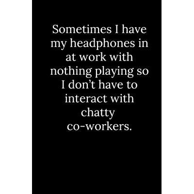 预订 Sometimes I have my headphones in at work with nothing playing so I don’t have to interact with chatty co-workers.