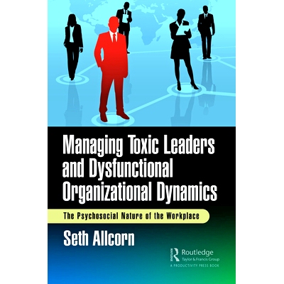 预订 Managing Toxic Leaders and Dysfunctional Organizational Dynamics: The Psychosocial Nature of the Workplace 管理有毒
