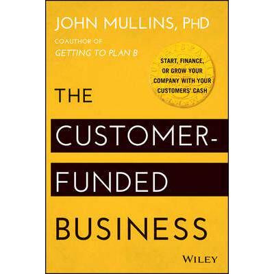 The Customer-Funded Business: Start, Finance, or Grow Your Company with Your Customers’ Cash客户资助型企业：用客户的现