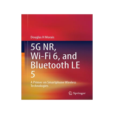 [预订]5g Nr, Wi-Fi 6, and Bluetooth Le 5: A Primer on Smartphone Wireless Technologies 9783031338113