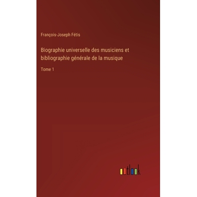 预订 Biographie universelle des musiciens et bibliographie générale de la musique: Tome 1: 9783385018259