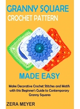 预订 Granny Square Crochet Patterns Made Easy: Make Decorative Crochet Stitches and Motifs with this Beginner’s Guide t