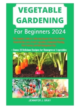预订 Vegetable Gardening For Beginners 2024: The Complete Guide to Achieving Organic Pest-Free Garden, Bountiful Harvest