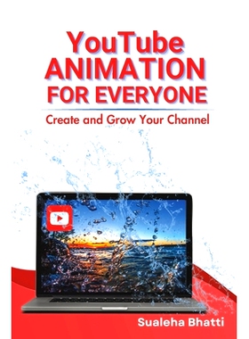 预订 YouTube Animation For Everyone - Create And Grow Your Channel: A Beginners Guide To Creating, Growing & Monetizing