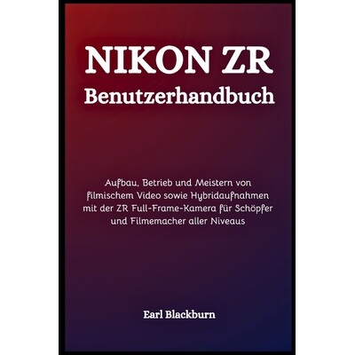 预订 Nikon ZR Benutzerhandbuch: Aufbau, Betrieb und Meistern von filmischem Video sowie Hybridaufnahmen mit der ZR Full-