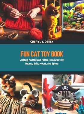 预订 Fun Cat Toy Book: Crafting Knitted and Felted Treasures with Bouncy Balls, Mouse, and Spirals: 9798320531250