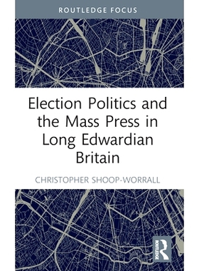 预订 Election Politics and the Mass Press in Long Edwardian Britain 漫长爱德华时代英国的选举政治与大众出版社: 9781032183