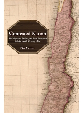 预订 Contested Nation: The Mapuche, Bandits, and State Formation in Nineteenth-Century Chile 有争议的国家：19世纪智利的