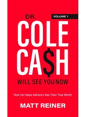 预订 Dr. Cole Cash Will See You Now: How He Helps Advisors See Their True Worth: 9781956470000