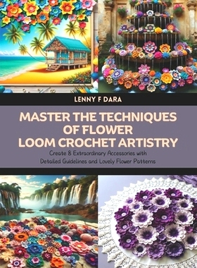 预订 Master the Techniques of Flower Loom Crochet Artistry: Create 8 Extraordinary Accessories with Detailed Guidelines