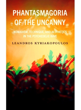 预订 Phantasmagoria of the Uncanny: Nomadism, Technique, and Aesthetics in the Psychedelic Rave 神秘的幻影:迷幻狂欢中的