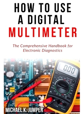 预订 How to Use a Digital Multimeter: The Comprehensive Handbook for Electronic Diagnostics: 9798321408346