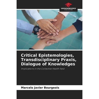 预订 Critical Epistemologies, Transdisciplinary Praxis, Dialogue of Knowledges: Implications in the Collective Health fi