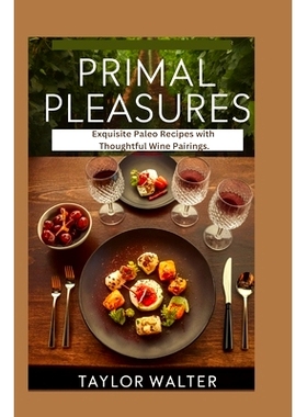 预订 Primal Pleasures: Exquisite Paleo Recipes with Thoughtful Wine Pairings.: 9798334609211