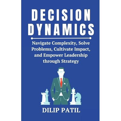 预订 Decision Dynamics: Navigate Complexity, Solve Problems, Cultivate Impact, and Empower Leadership through Strategy: