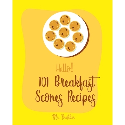 预订 Hello! 101 Breakfast Scones Recipes: Best Breakfast Scones Cookbook Ever For Beginners [Gingerbread Cookbook, Choco