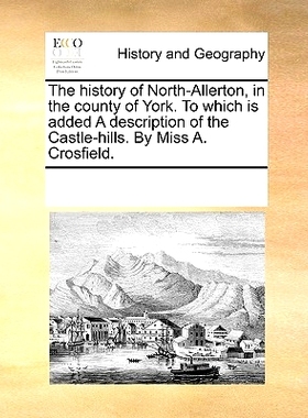 预订 The History of North-Allerton, in the County of York. to Which Is Added a Description of the Castle-Hills. by Miss