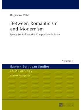 预订 Between Romanticism and Modernism: Ignacy Jan Paderewski’s Compositional Œuvre 浪漫主义与现代主义之间：伊格纳西·