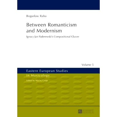 预订 Between Romanticism and Modernism: Ignacy Jan Paderewski’s Compositional Œuvre 浪漫主义与现代主义之间：伊格纳西·