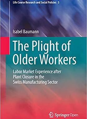 【预售】The Plight of Older Workers: Labor Market Experience after Plant Closure in the Swiss Manufacturing Sector
