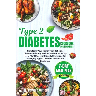预订 Type 2 diabetes cookbook for beginners: Transform Your Health with Delicious Diabetes-Friendly Recipes and 7-Day Me