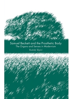预订 Samuel Beckett and the Prosthetic Body: The Organs and Senses in Modernism: 9781349283774