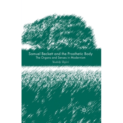 预订 Samuel Beckett and the Prosthetic Body: The Organs and Senses in Modernism: 9781349283774