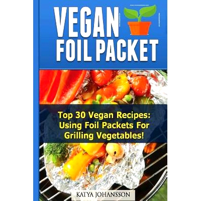 预订 Vegan Foil Packet Cookbook: Top 30 Vegan Recipes - Using Foil Packets For grilling Vegetables: 9781535251341