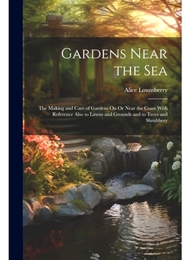 预订 Gardens Near the Sea: The Making and Care of Gardens On Or Near the Coast With Reference Also to Lawns and Grounds
