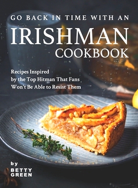 预订 Go Back in Time with an Irishman Cookbook: Recipes Inspired by the Top Hitman That Fans Won’t Be Able to Resist Th