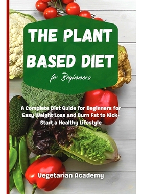 预订 The Plant Based Diet For Beginners: A Complete Diet Guide for Beginners for Easy Weight Loss and Burn Fat to Kick-S