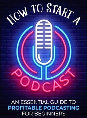 预订 How to Start a Podcast: An Essential Guide to Profitable Podcasting for Beginners.: 9781804340547