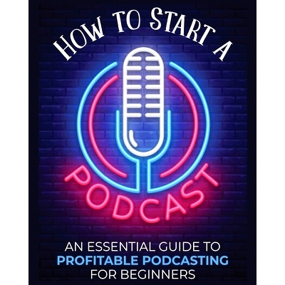 预订 How to Start a Podcast: An Essential Guide to Profitable Podcasting for Beginners.: 9781804340547