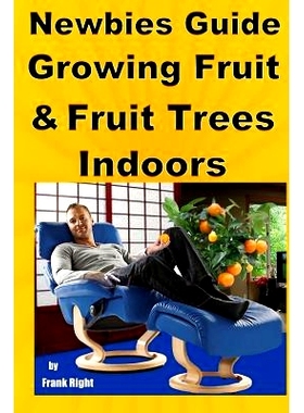 预订 Newbies Guide Growing Fruit and Fruit Trees Indoors: Pick Fruit From Your Easy Chair: 9781500744243