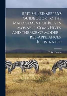[预订]British Bee-keeper’s Guide Book to the Management of Bees in Movable-comb Hives, and the Use of Mo 9781014861184