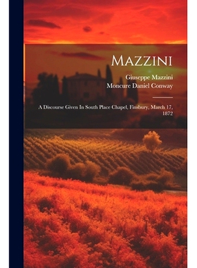 预订 Mazzini: A Discourse Given In South Place Chapel, Finsbury, March 17, 1872: 9781021600486