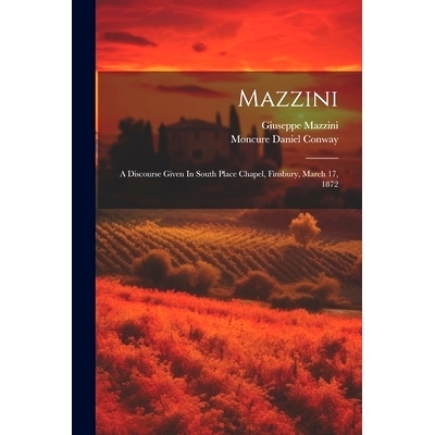 预订 Mazzini: A Discourse Given In South Place Chapel, Finsbury, March 17, 1872: 9781021600486