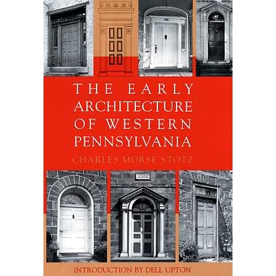 预订 The Early Architecture of Western Pennsylvania: A Record of Building Before 1860 Based Upon the Western Pennsylvani