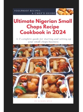 预订 Ultimate Nigerian Small Chops Recipe Cookbook in 2024: A-Z Complete Guide for starting and setting up your Small Ch