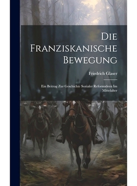 预订 Die Franziskanische Bewegung: Ein Beitrag zur Geschichte Sozialer Reformideen im Mittelalter: 9781020866487