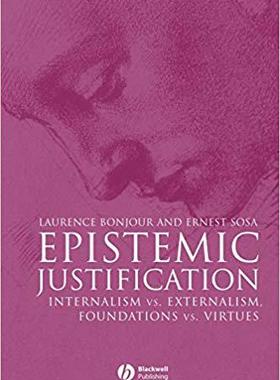 【预售】Epistemic Justification - Internalism Vs. Externalism, Foundations Vs. Virtues