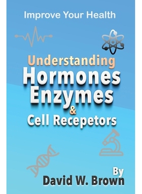 预订 Understanding Hormones, Enzymes & Cell Receptors: Improve Your Health: 9781733043762