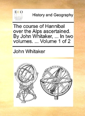 预订 The Course of Hannibal Over the Alps Ascertained. by John Whitaker, ... in Two Volumes. ... Volume 1 of 2: 97811701