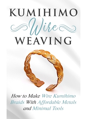 预订 Kumihimo Wire Weaving: How to Make Wire Kumihimo Braids With Affordable Metals and Minimal Tools: 9781689232548