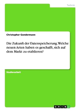 预订 Die Zukunft der Datenspeicherung. Welche neuen Arten haben es geschafft, sich auf dem Markt zu etablieren?: 9783668