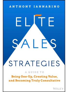 Elite Sales Strategies: a Guide to Being One-Up, Creating Value, and Becoming Truly Consultative 精英销售策略：做*者、